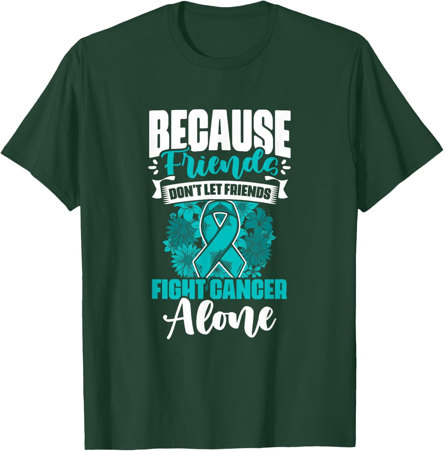 Don't Fight Cancer Alone Teal Ribbon Support Ovarian Cancer T-Shirt - T-Shirt | Forest