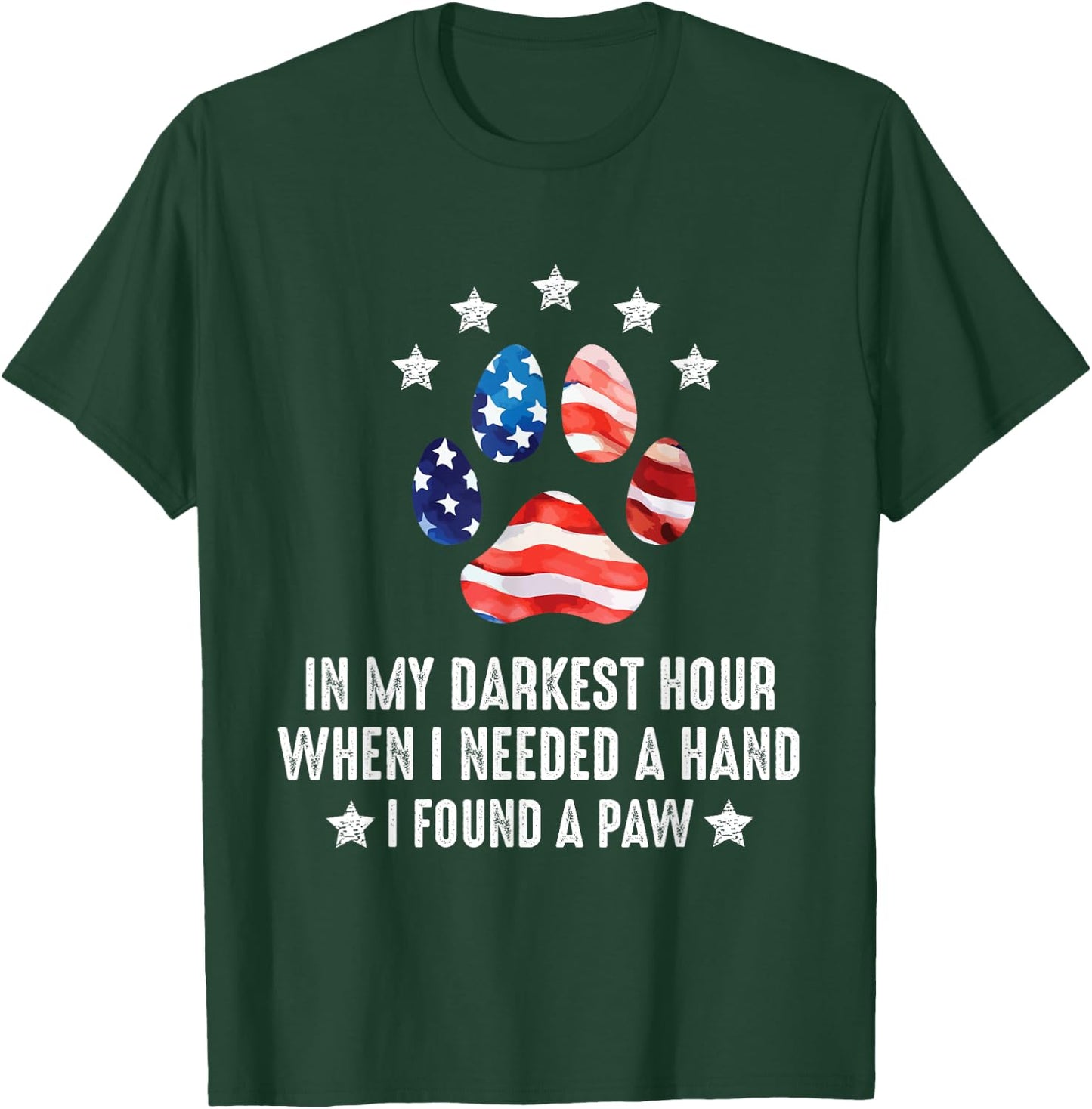 In My Darkest Hour When I Needed A Hand I Found A Paw Of Dog T-Shirt - T-Shirt | Forest