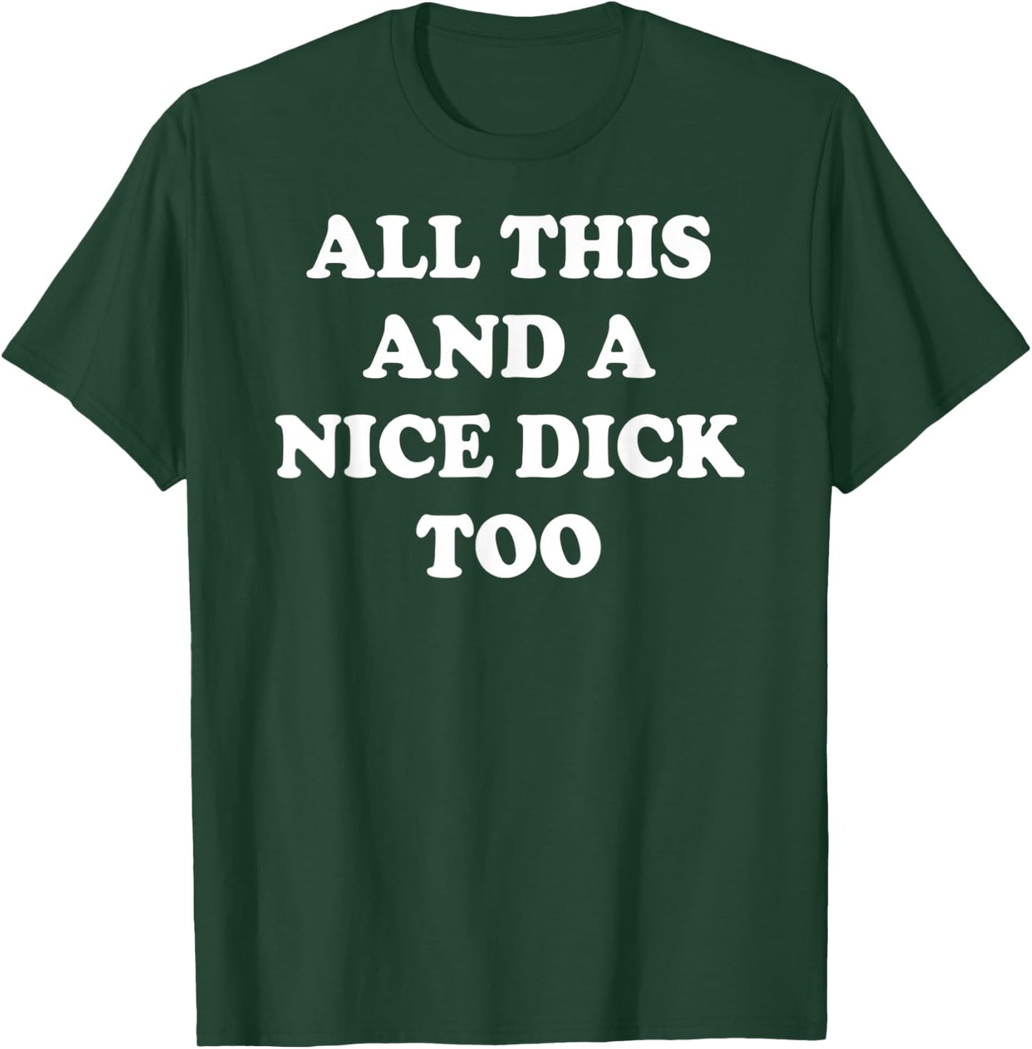 All This and A Nice Dick Too Apparel T-Shirt - T-Shirt | Forest