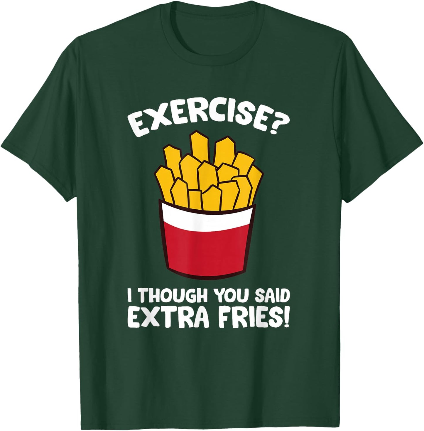 Exercise I Thought You Said Extra Fries T-Shirt - T-Shirt | Forest
