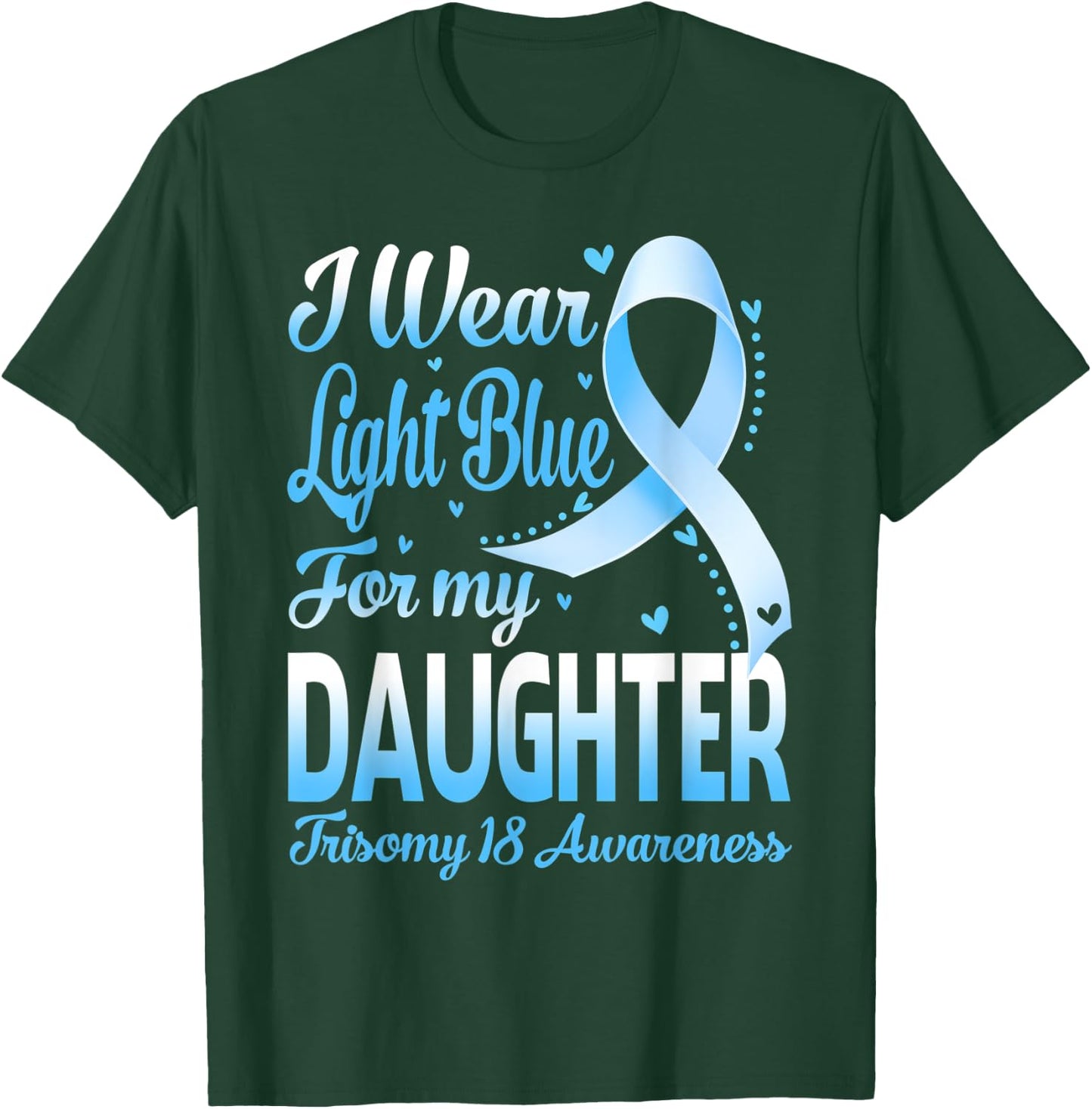 I Wear Light Blue For My Daughter Trisomy 18 Awareness T-Shirt - T-Shirt | Forest