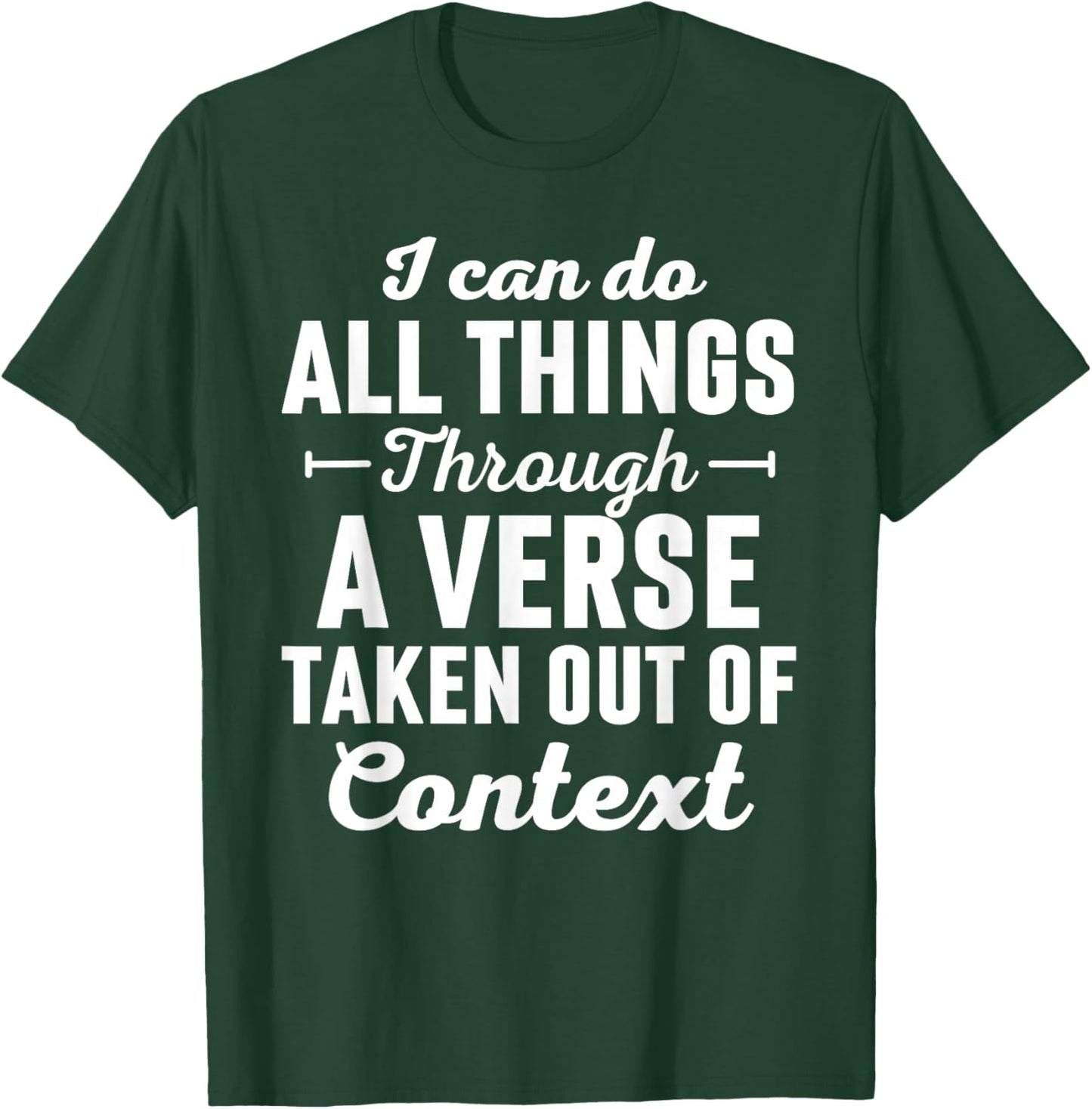 I Can Do All Things Through A Verse Taken Out Of Context T-Shirt - T-Shirt | Forest