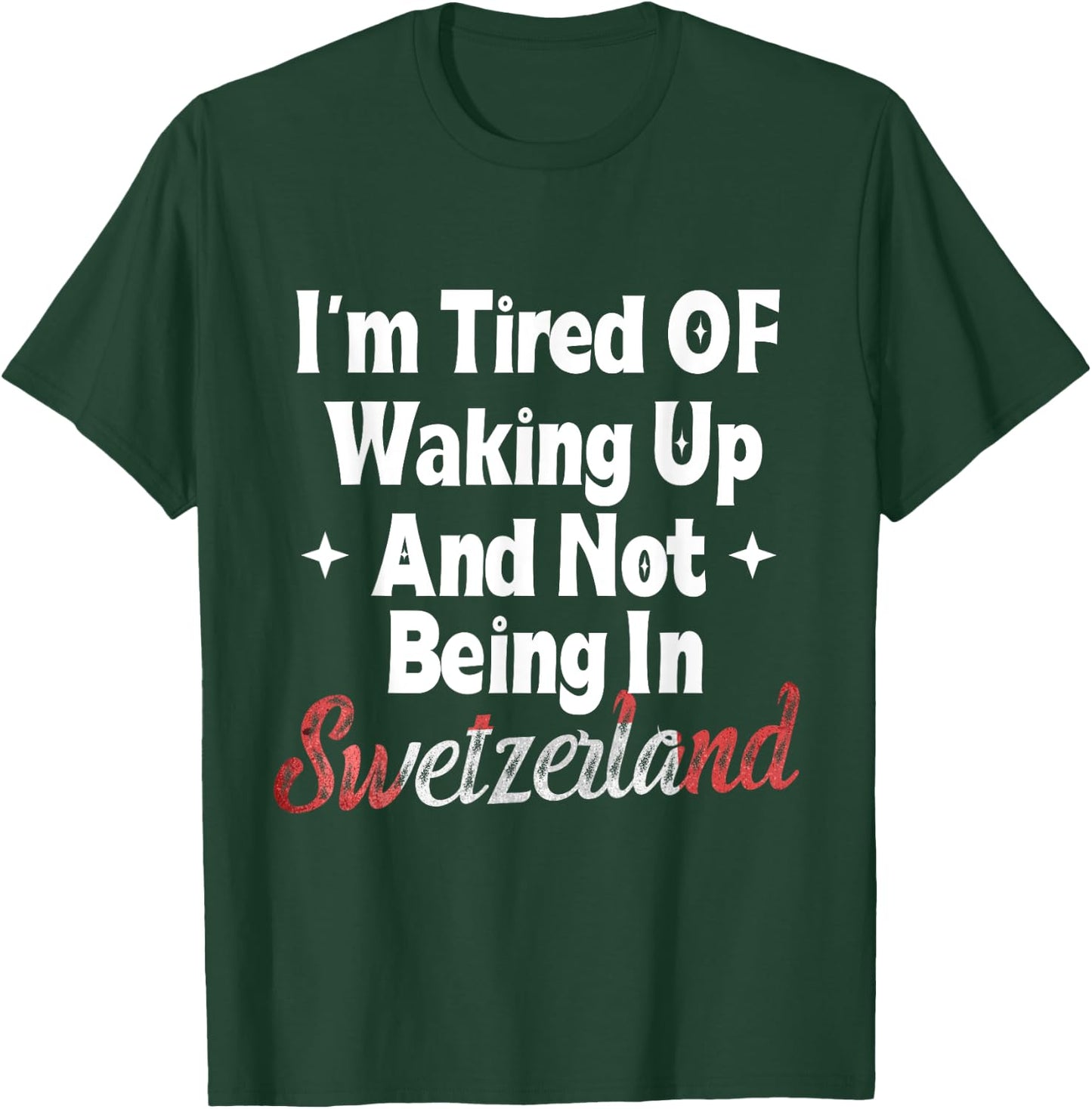 I’m Tired of Waking Up And Not Being In Switzerland Swiss T-Shirt - T-Shirt | Forest