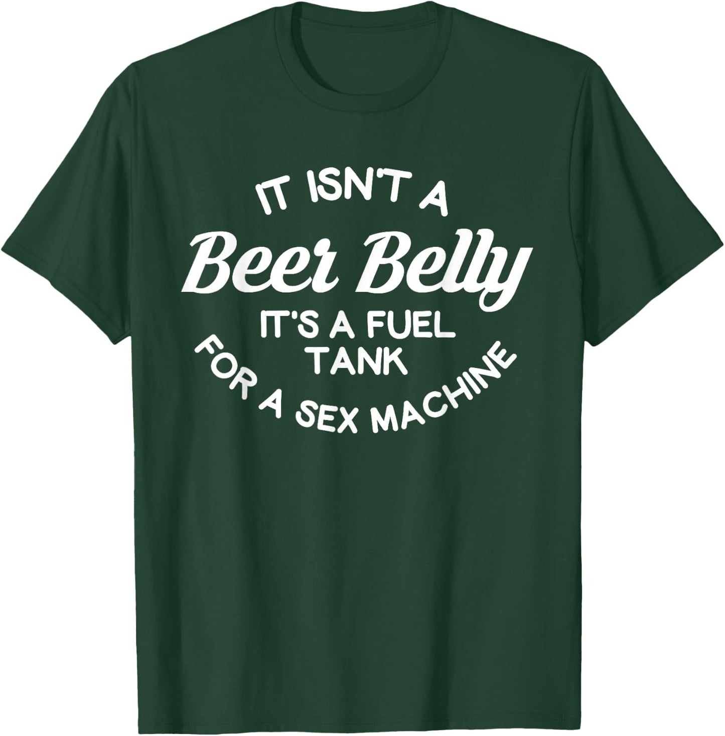 it isn't a beer belly It's a fuel tank for a sex machine T-Shirt - T-Shirt | Forest