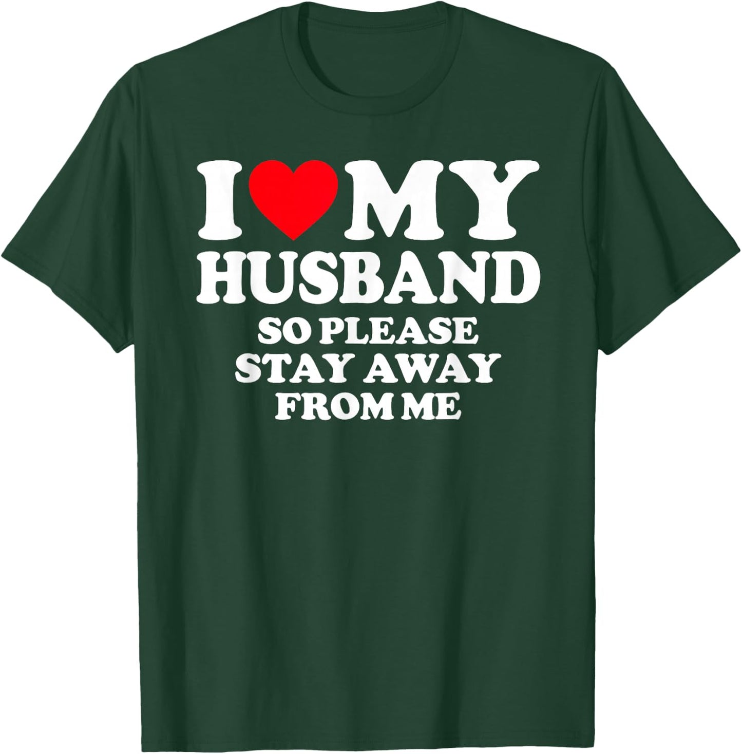 I Love My Husband I Love My Hot Husband So Stay Away T-Shirt - T-Shirt | Forest