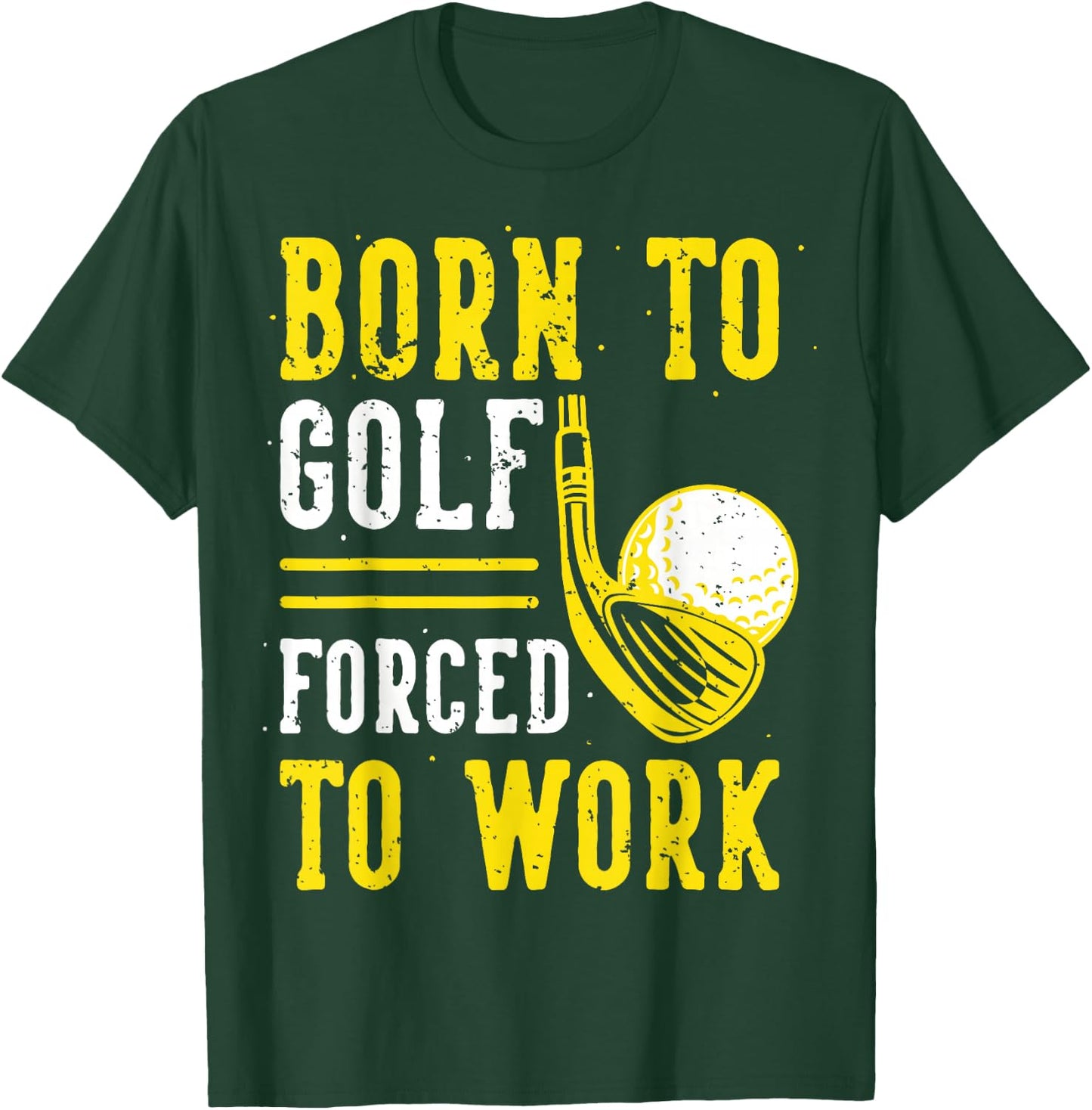 Born to Golf, Forced to Work T-Shirt - T-Shirt | Forest