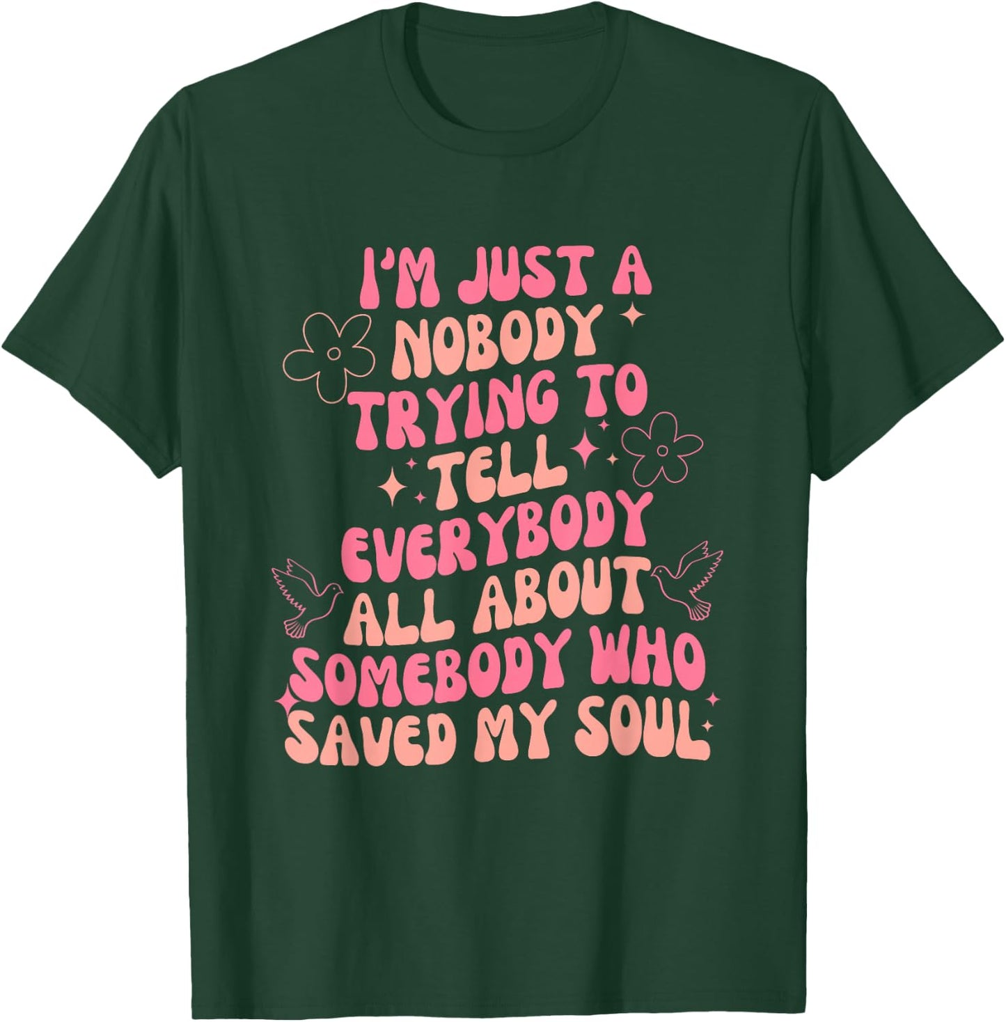 I'm Just Nobody Trying To Tell Everybody All About Somebody T-Shirt - T-Shirt | Forest
