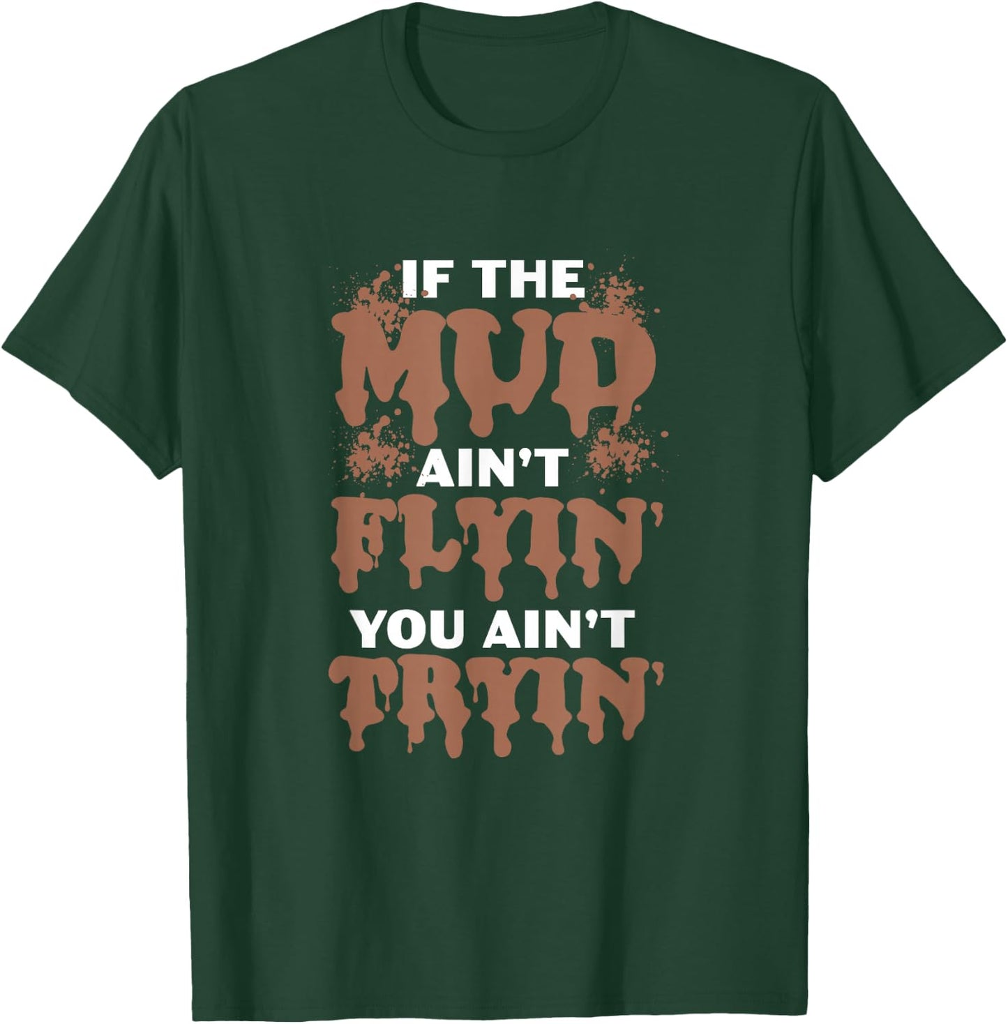 If The Mud Ain't Flyin You Ain't Tryin Mud Bogging Mudding T-Shirt - T-Shirt | Forest