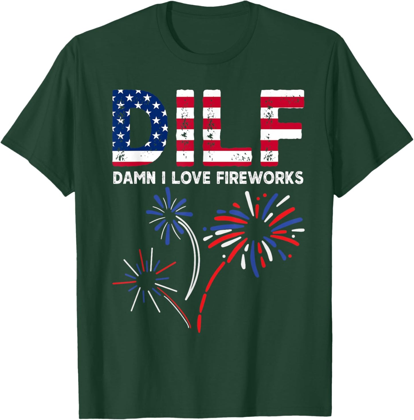 DILF Damn I Love Fireworks Funny American Patriotic July 4th T-Shirt - T-Shirt | Forest