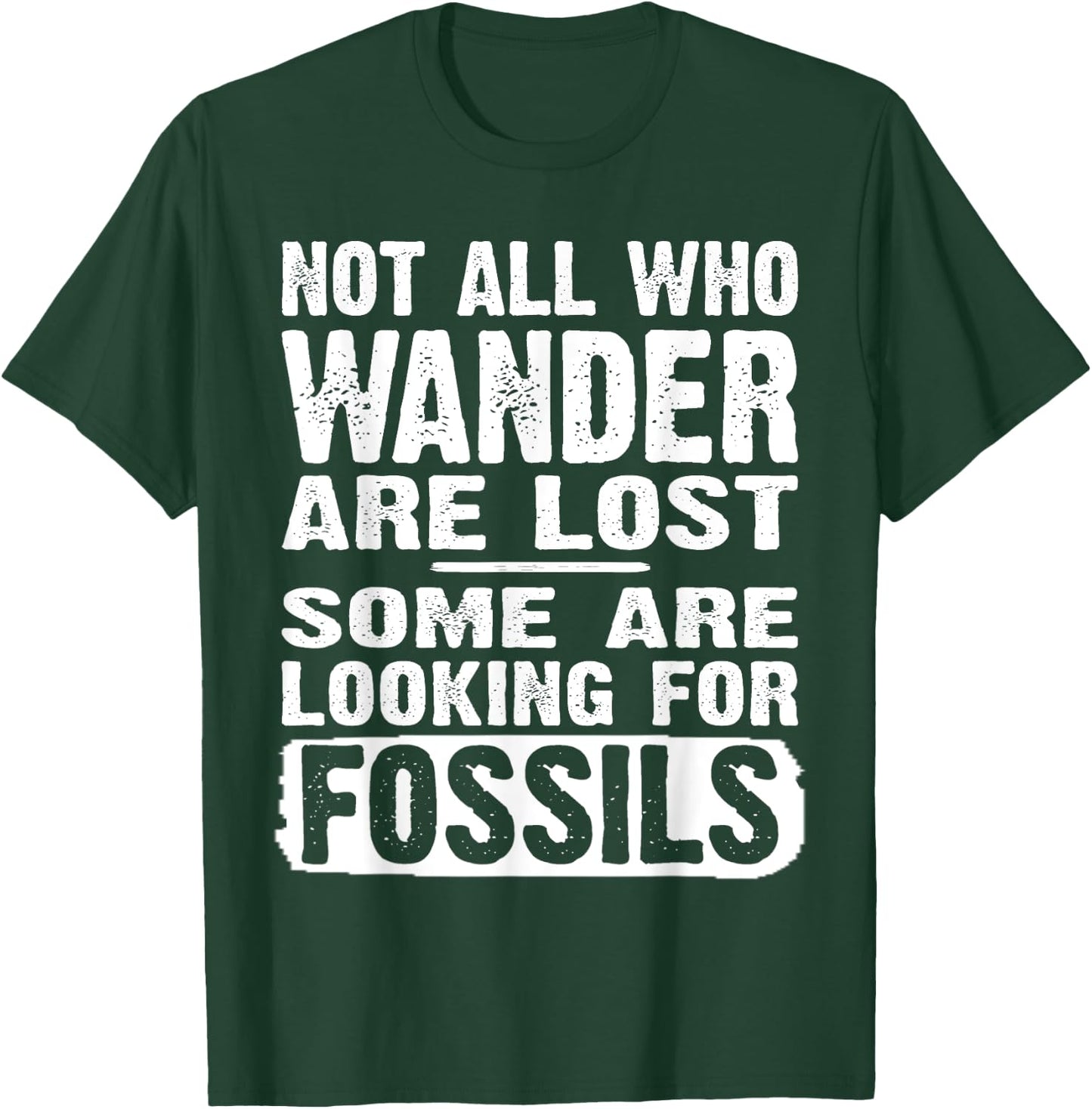 Not All Who Wander Are Lost Some Are Looking For Fossils T-Shirt - T-Shirt | Forest