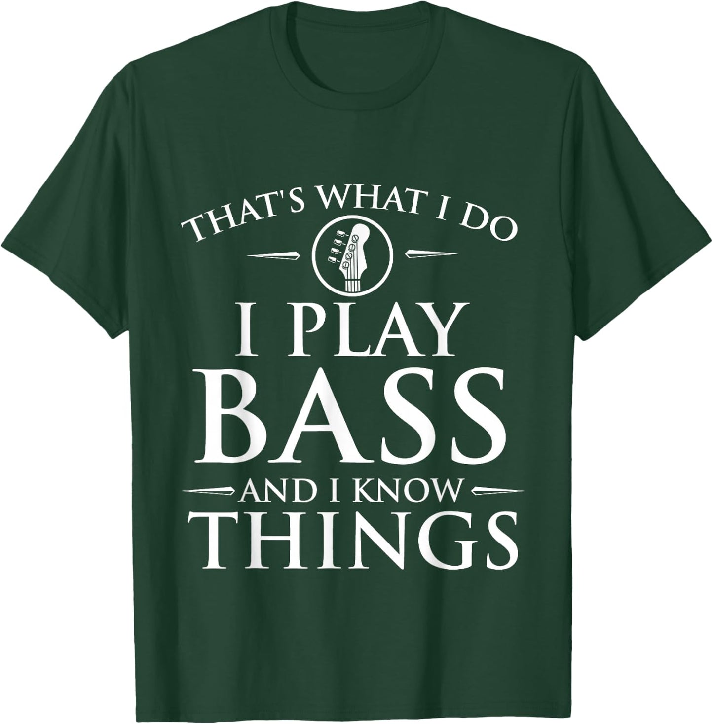 I Play Bass and I Know Things - Bassist Guitar Guitarist T-Shirt - T-Shirt | Forest