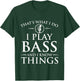 I Play Bass and I Know Things - Bassist Guitar Guitarist T-Shirt - T-Shirt | Forest