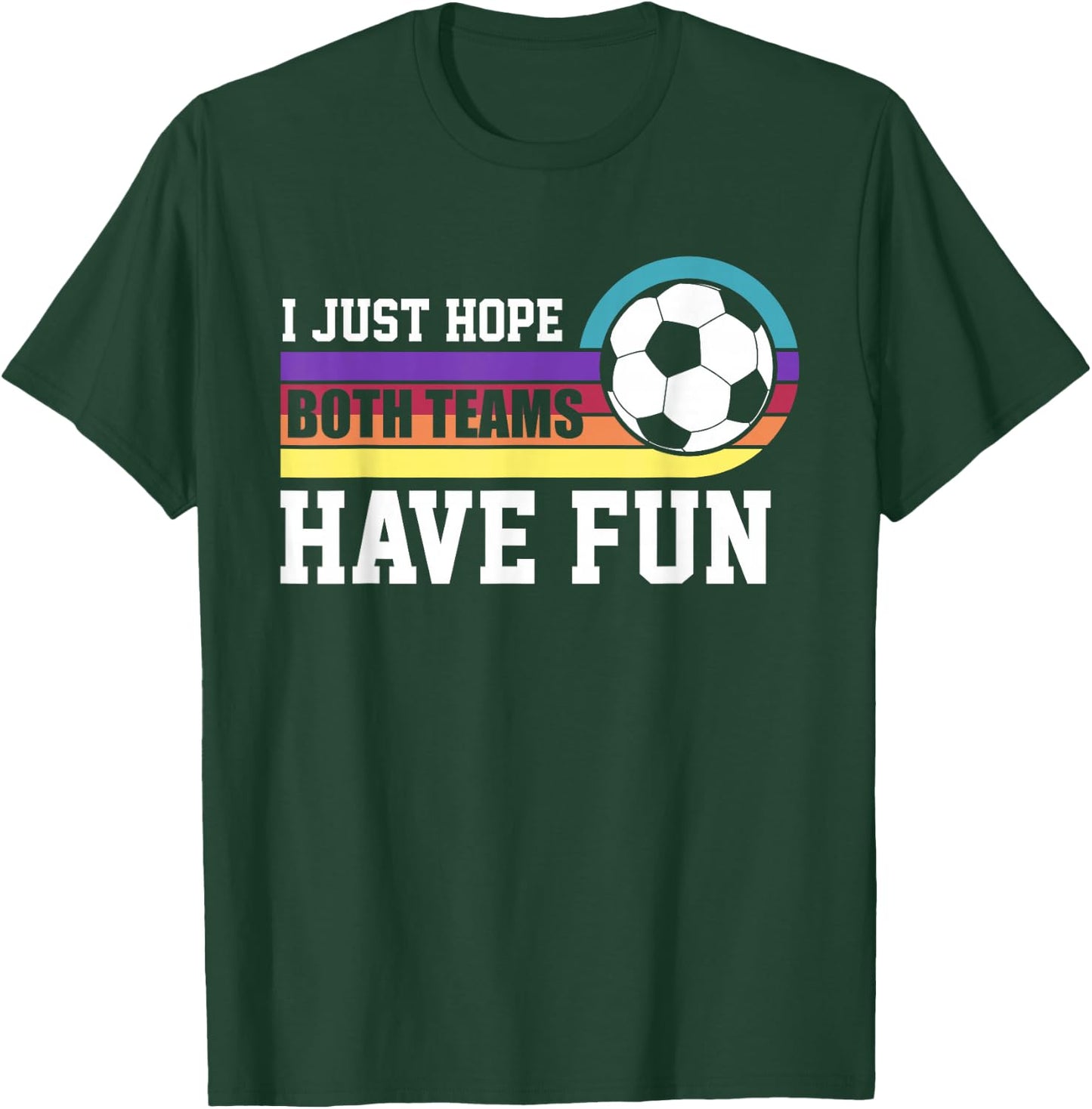 I Just Hope Both Teams Have Fun Soccer I Hope Both Teams T-Shirt - T-Shirt | Forest