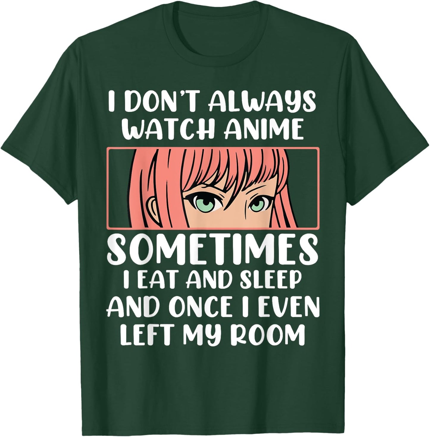 I Dont Always Watch Anime Sometimes I Eat And Sleep And Once T-Shirt - T-Shirt | Forest