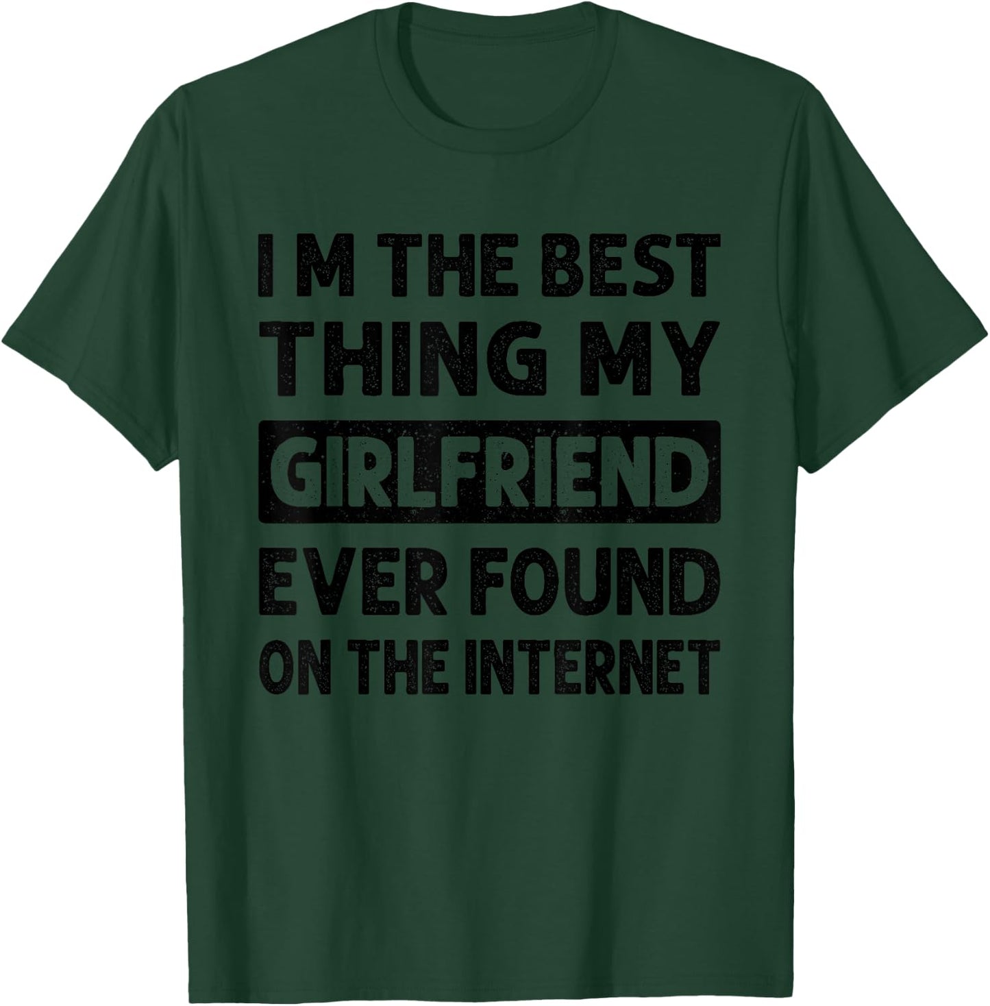 I'm The Best Thing My Girlfriend Ever Found On The Internet T-Shirt - T-Shirt | Forest