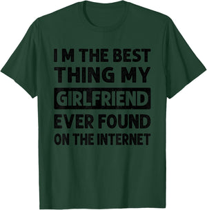 I'm The Best Thing My Girlfriend Ever Found On The Internet T-Shirt - T-Shirt | Forest