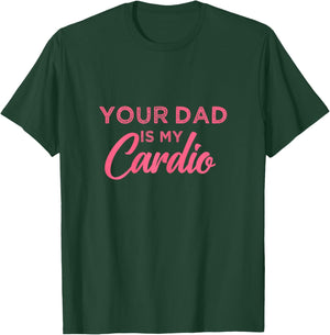 Funny Your Dad Is My Cardio T-Shirt - T-Shirt | Forest