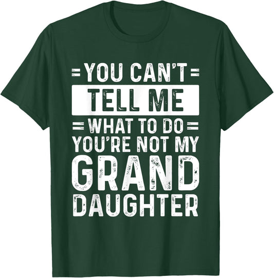 You Can't Tell Me What To Do You're Not My Granddaughter T-Shirt - T-Shirt | Forest