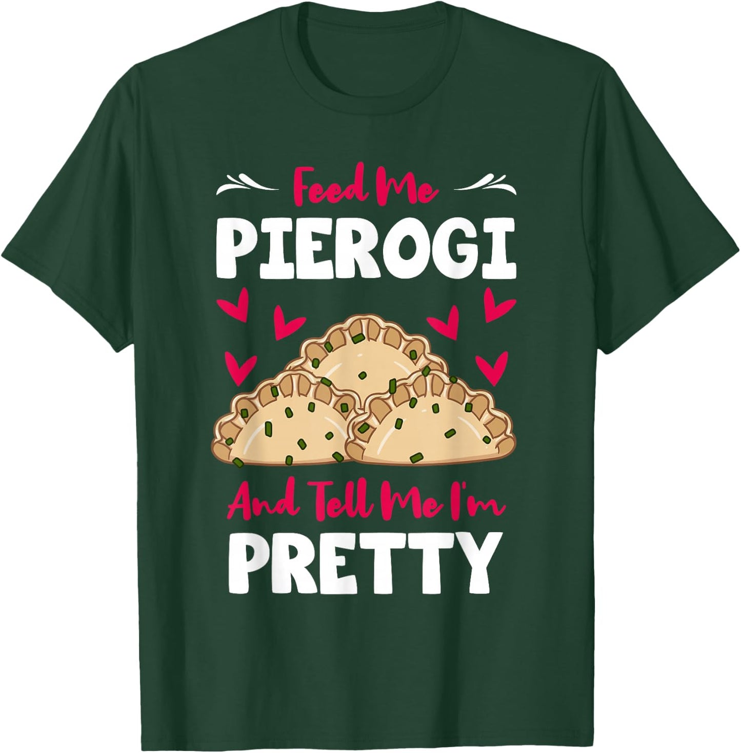 Pierogi Filled Dumplings Polish Cuisine Tell Me I'm Pretty T-Shirt - T-Shirt | Forest