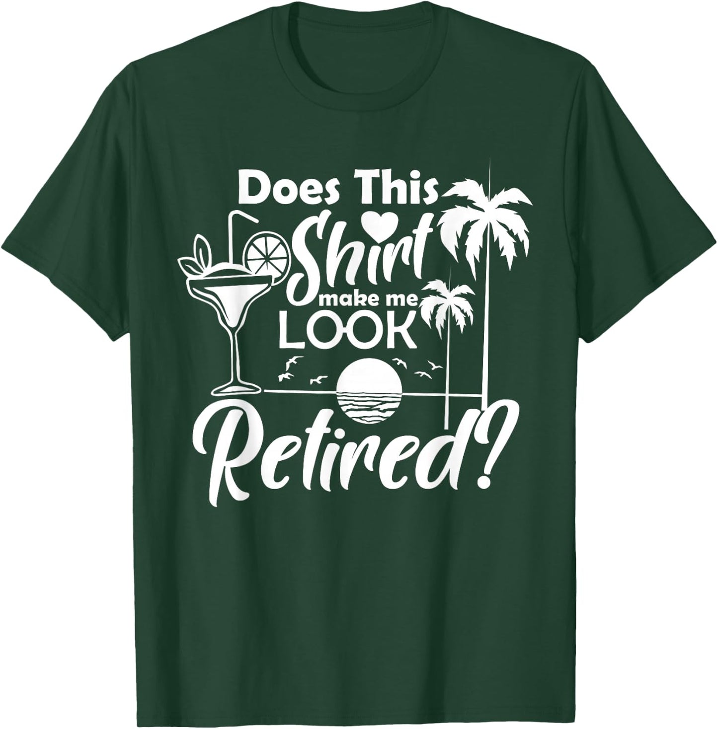 Does This Shirt Make Me Look Retired Funny Drinking Summer Men Women T-Shirt - T-Shirt | Forest