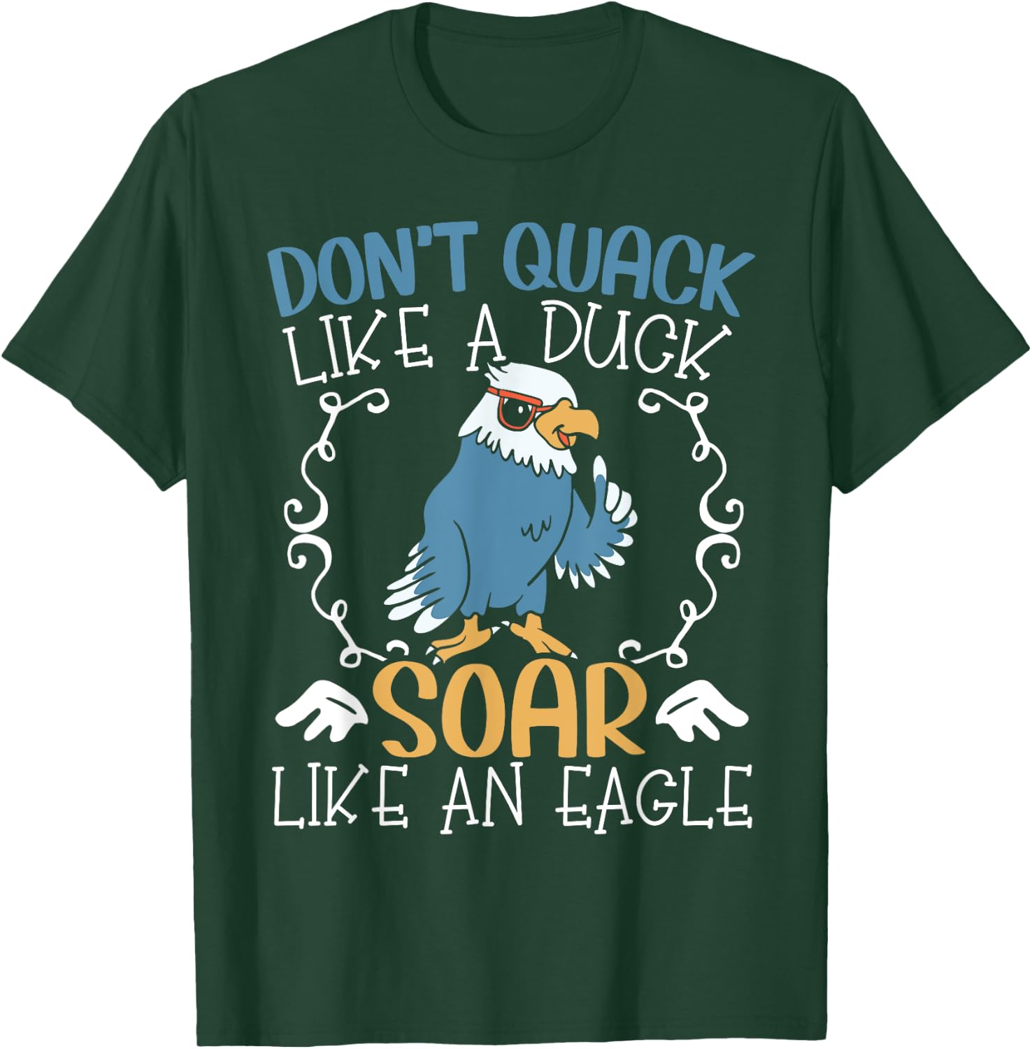Don't Quack Like A Duck Soar Like An Eagle Lover T-Shirt - T-Shirt | Forest