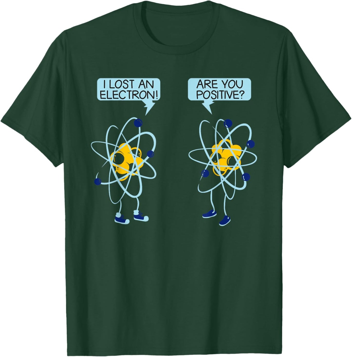 I Lost An Electron Are You Positive Chemistry Math Funny T-Shirt - T-Shirt | Forest