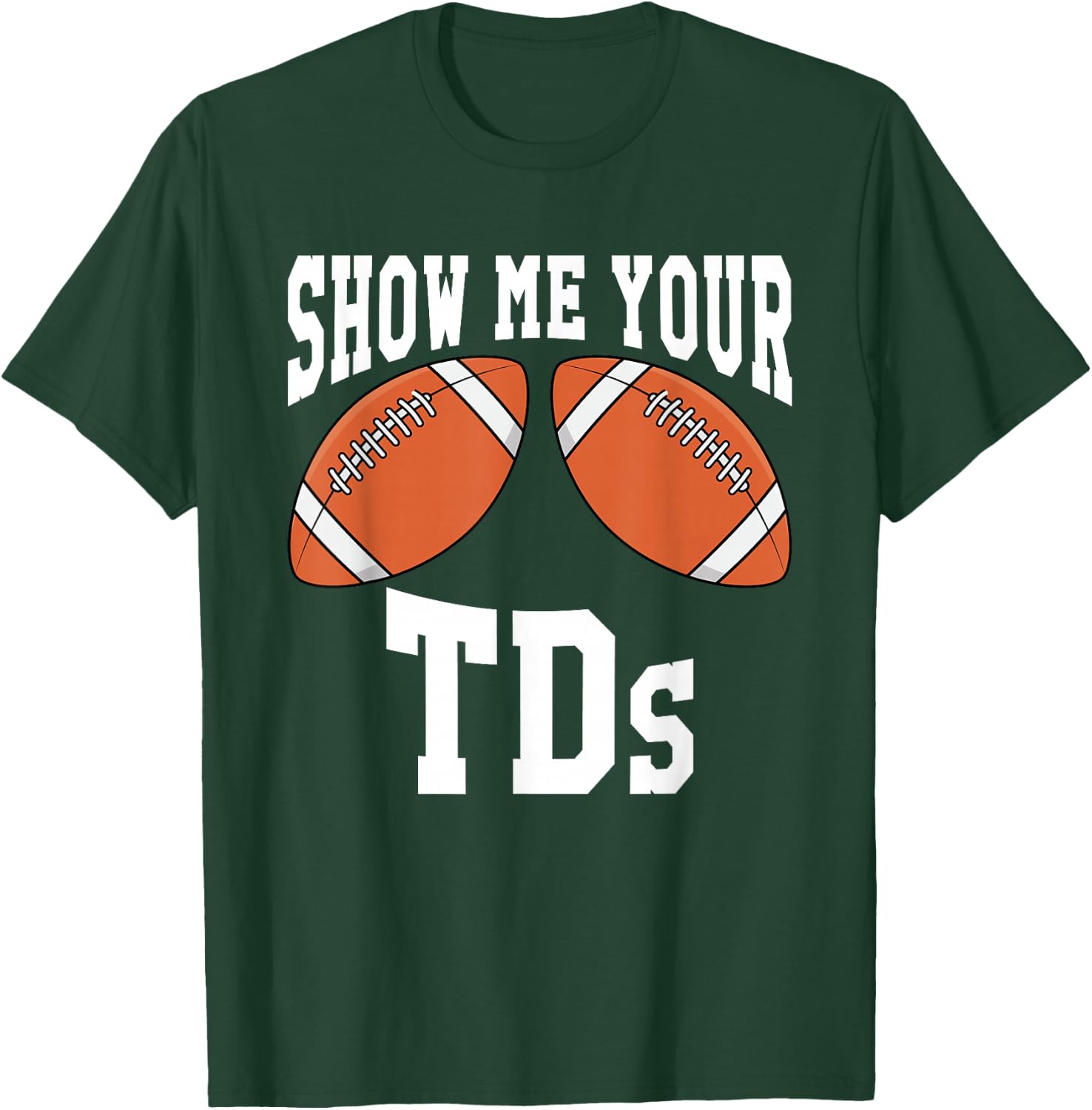 Funny Show Me Your TDs T-Shirt - T-Shirt | Forest