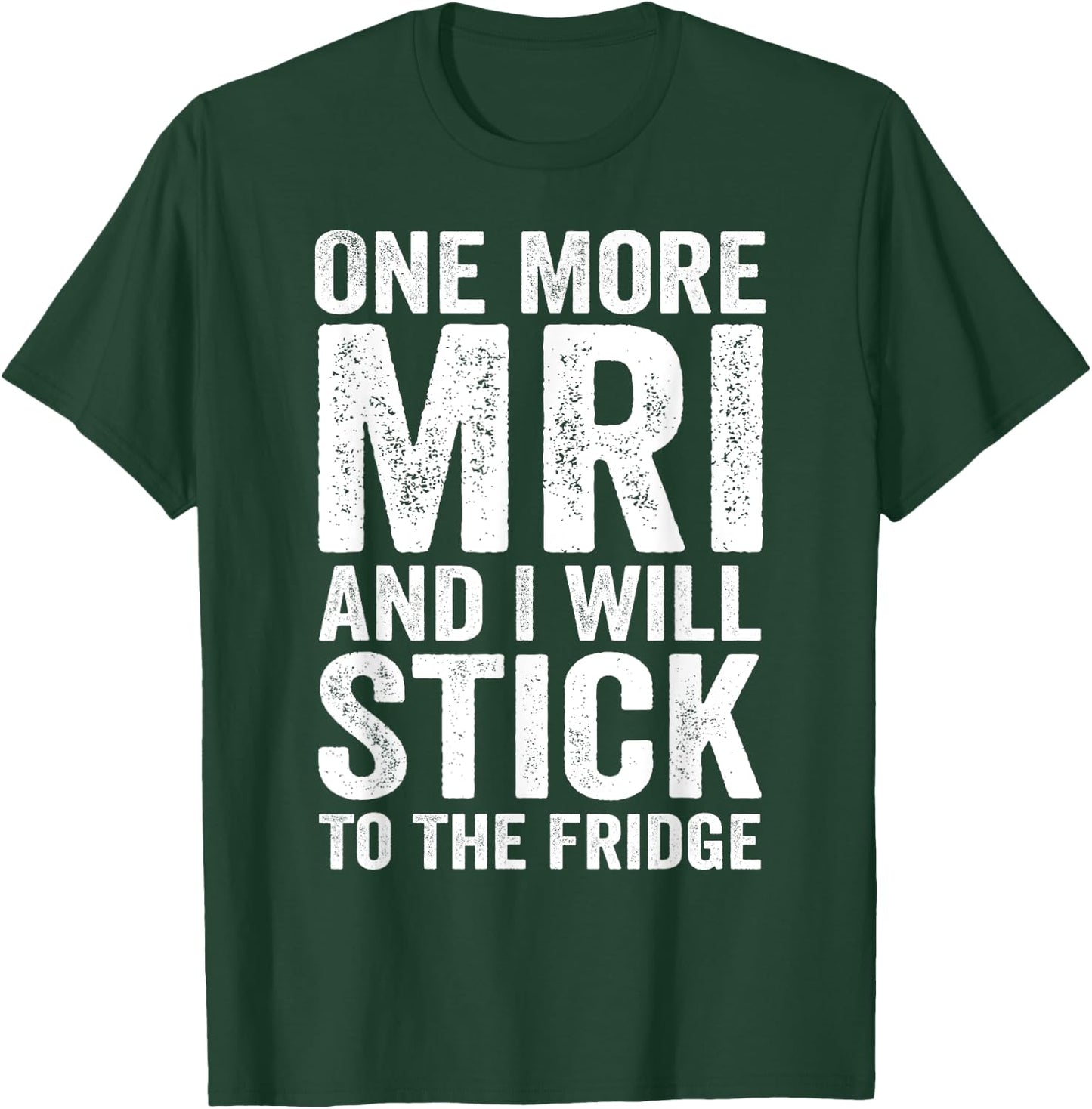 One More MRI And I'll Stick To The Fridge T-Shirt - T-Shirt | Forest