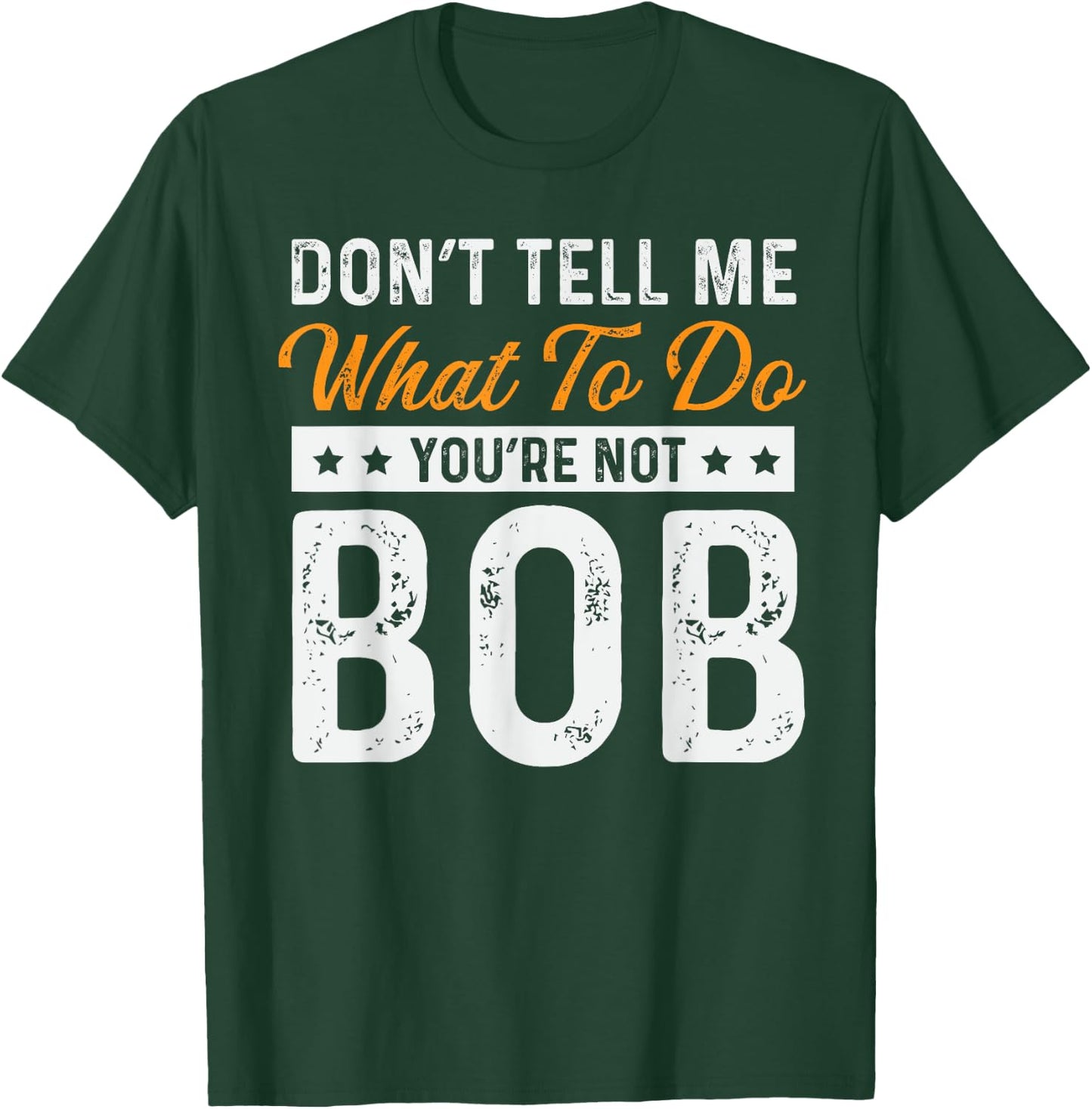 Bob Name Funny Don't Tell Me What To Do You're Not Bob T-Shirt - T-Shirt | Forest