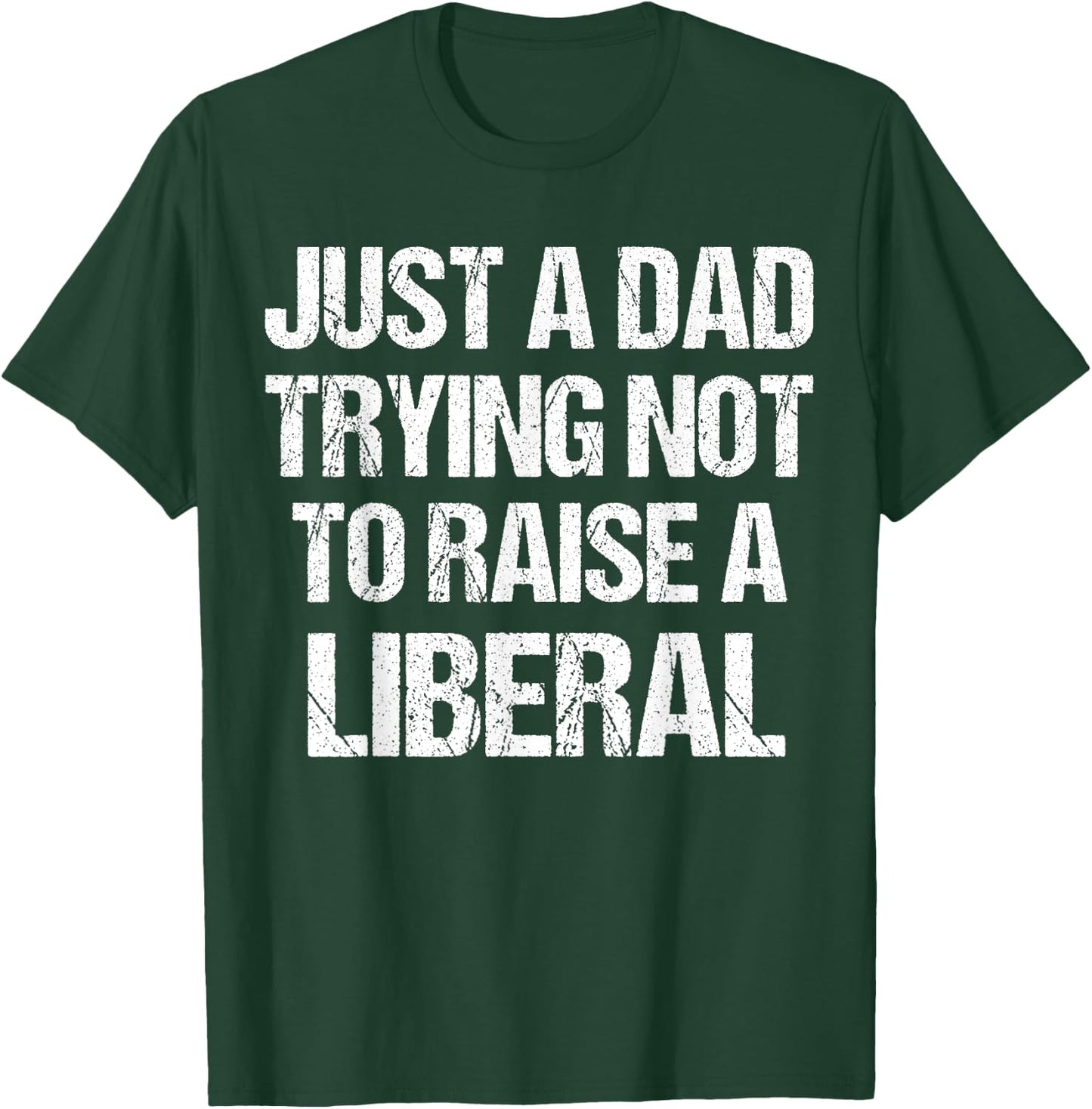 Just A Dad Trying Not To Raise A Liberal T-Shirt - T-Shirt | Forest