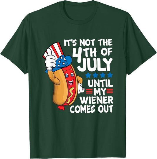 It's Not The 4th Of July Until My Wiener Comes Out Hot Dog T-Shirt - T-Shirt | Forest