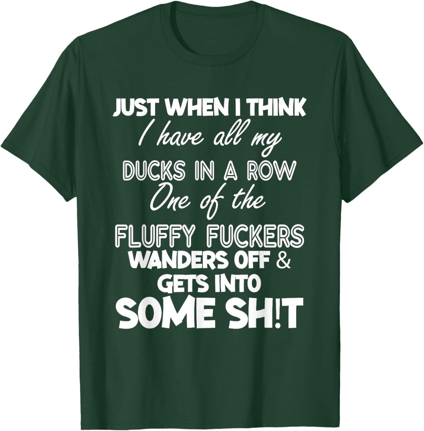 Just When I Think I Have All My Ducks In A Row T-Shirt - T-Shirt | Forest