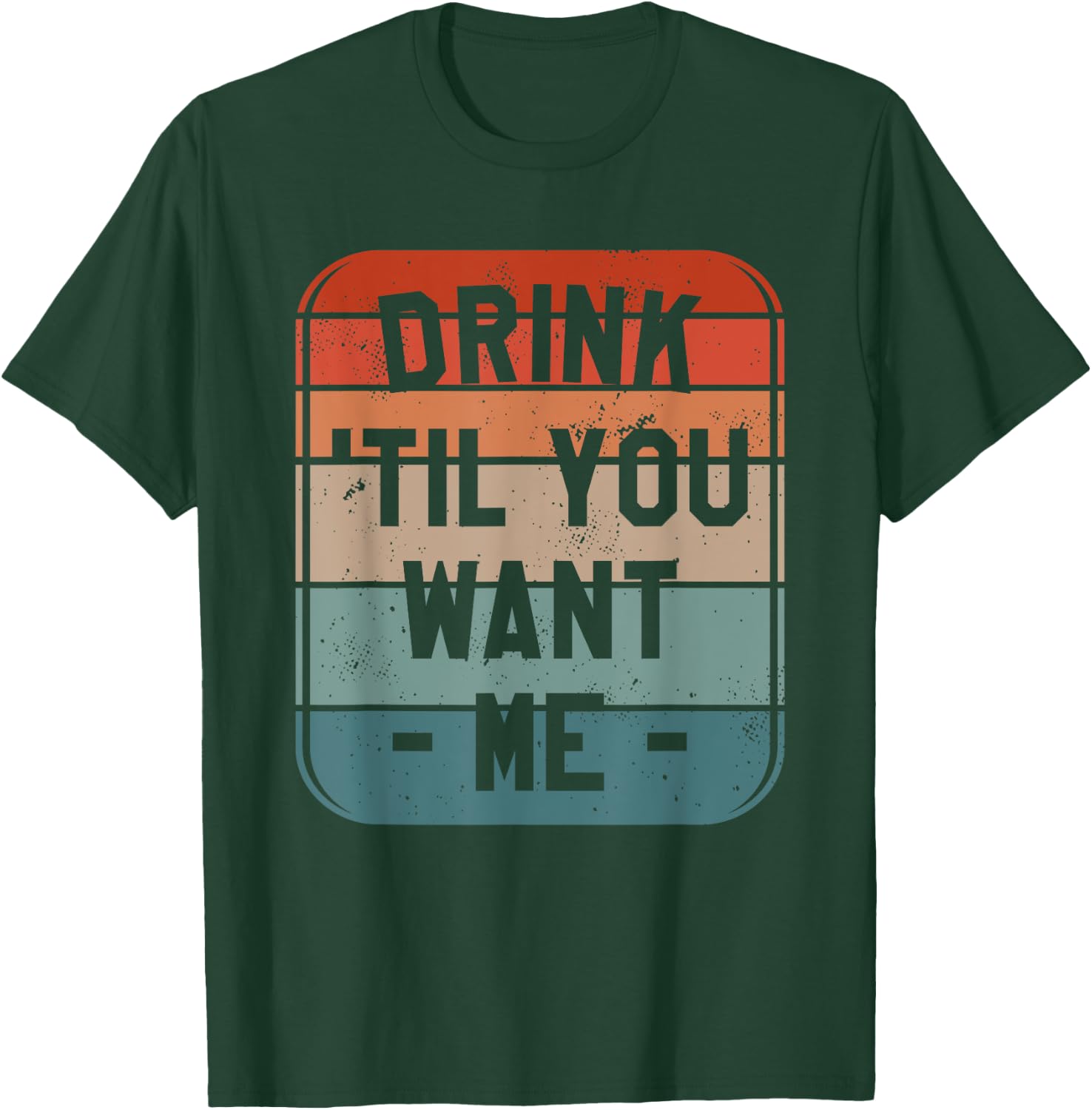 Drink 'Til You Want Me Beer Drinking Alcohol Lover Sarcasm T-Shirt - T-Shirt | Forest