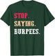 Stop Saying Burpees Funny Exercise Saying Workout T-Shirt - T-Shirt | Forest