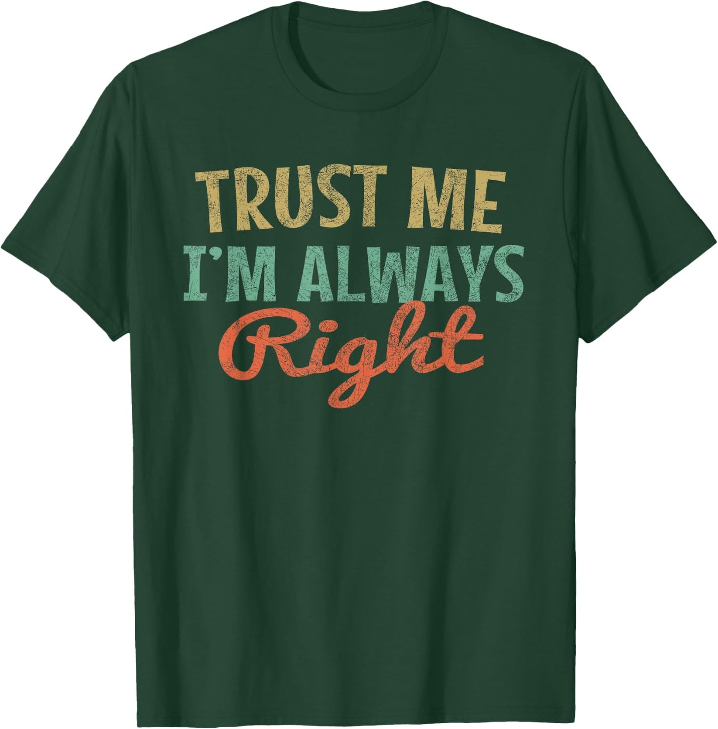 Trust Me I'm Always Right Funny Quote sarcasm Vintage T-Shirt - T-Shirt | Forest