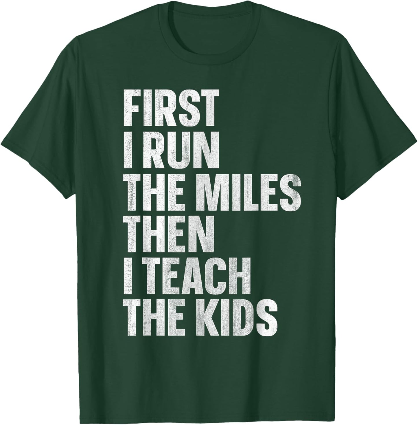 First I Run The Miles Then I Teach The Kids T-Shirt - T-Shirt | Forest
