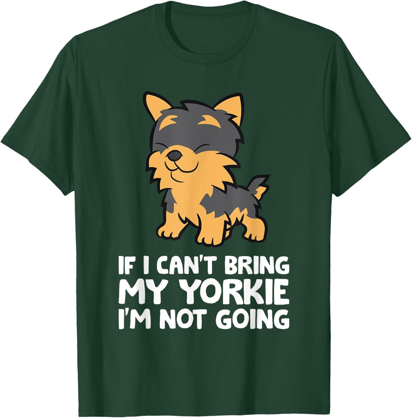 If I Can't Bring My Yorkie I'm Not Going Yorkshire Terrier T-Shirt - T-Shirt | Forest