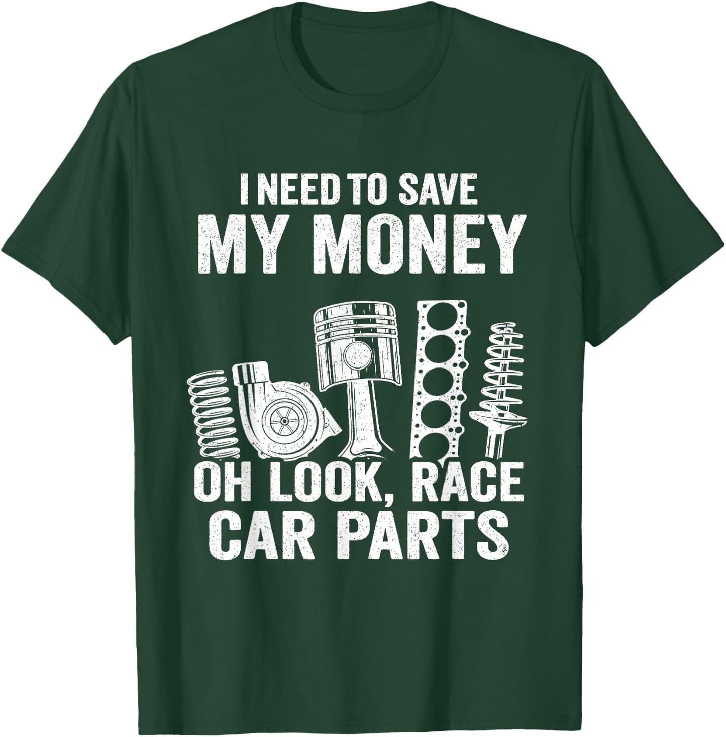I Need To Save My Money Oh Look Race Car Parts Mechanic T-Shirt - T-Shirt | Forest