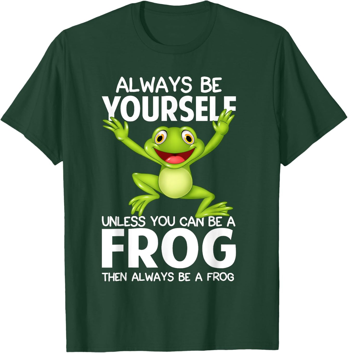 Always Be Yourself Unless You Can Be a Frog Then Be A Frog T-Shirt - T-Shirt | Forest
