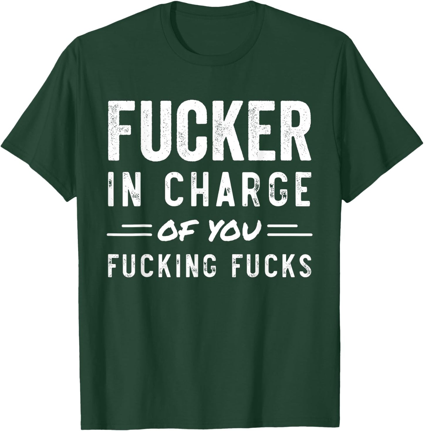 Fucker in Charge of You Fucking Fucks Funny Boss Day T-Shirt - T-Shirt | Forest