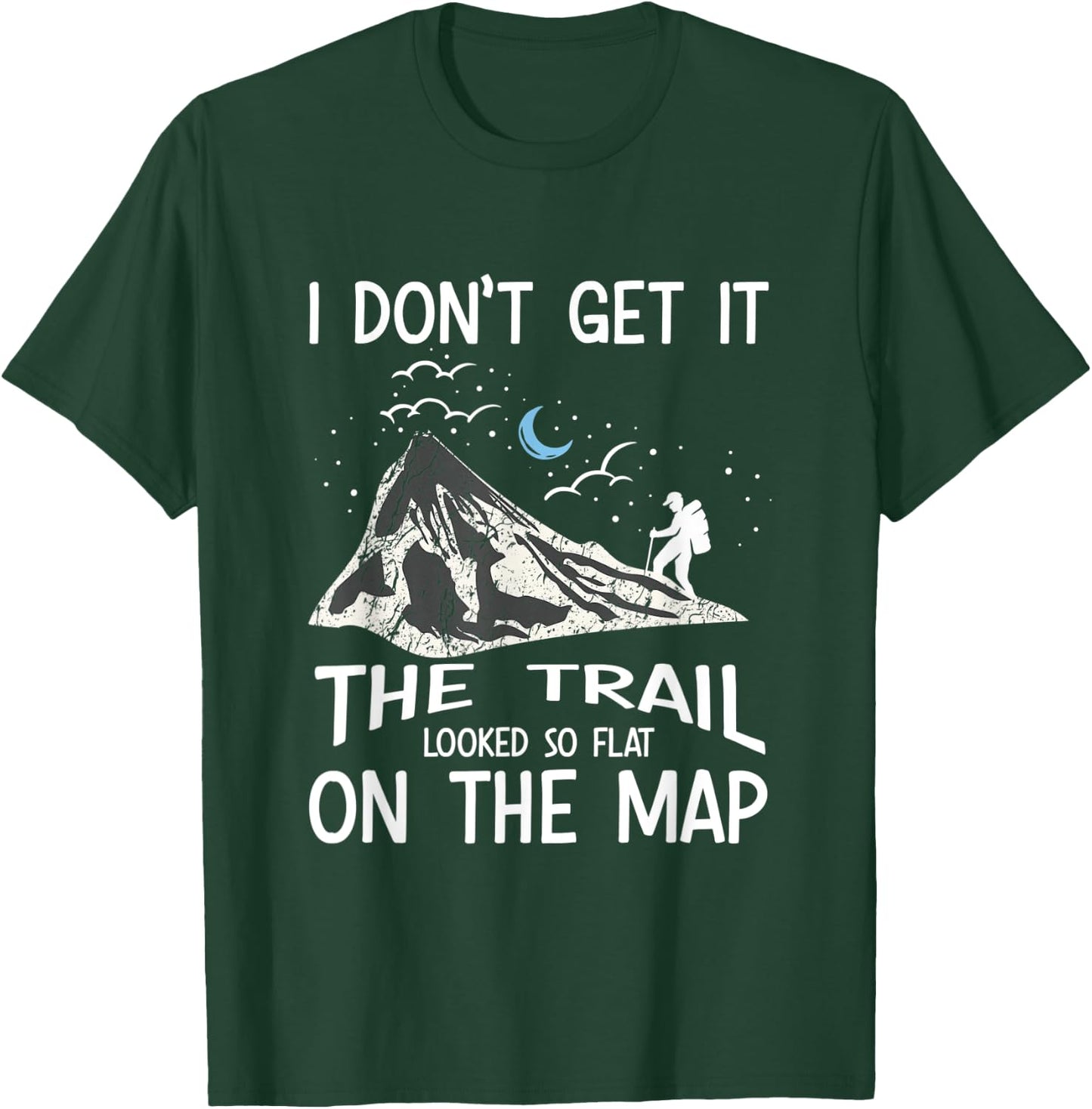 I Don't Get It The Trail Looked So Flat On The Map - Hiking T-Shirt - T-Shirt | Forest