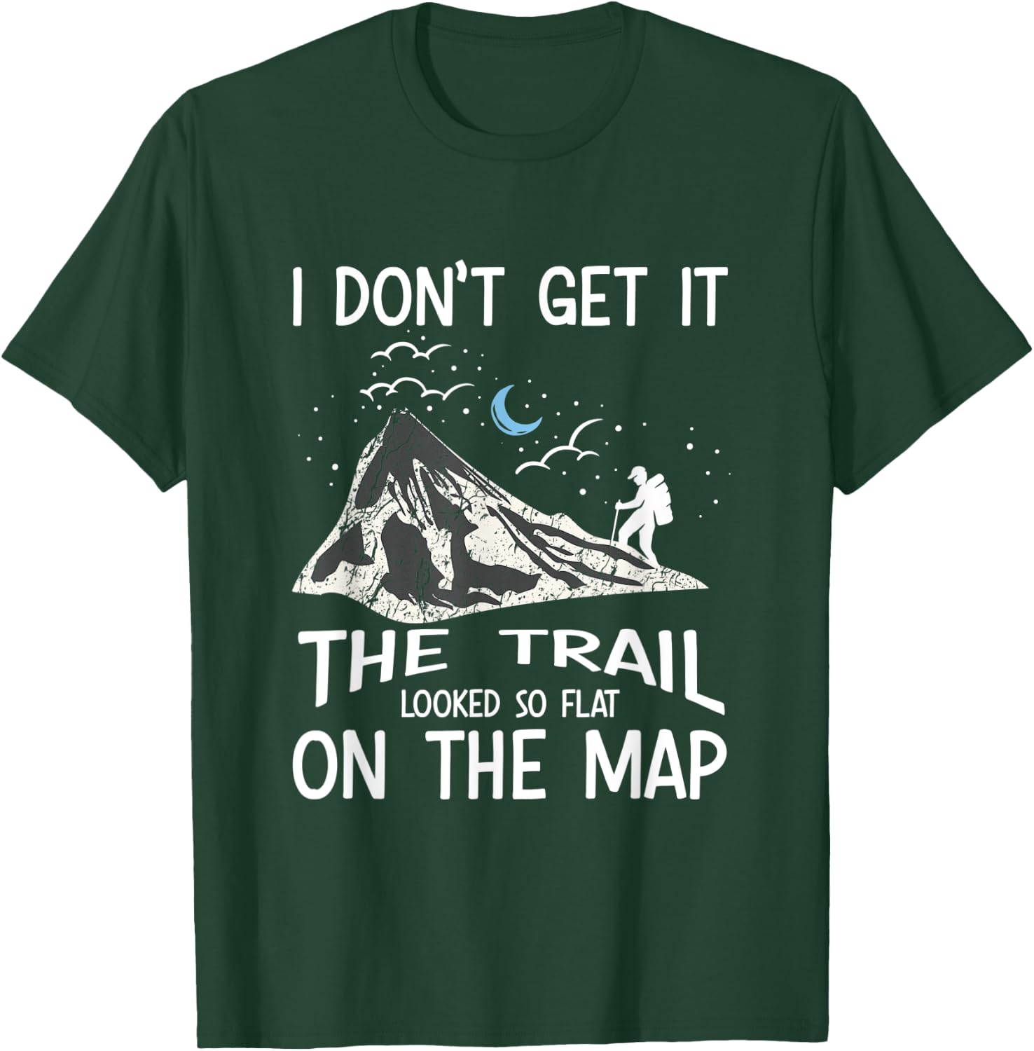 I Don't Get It The Trail Looked So Flat On The Map - Hiking T-Shirt - T-Shirt | Forest