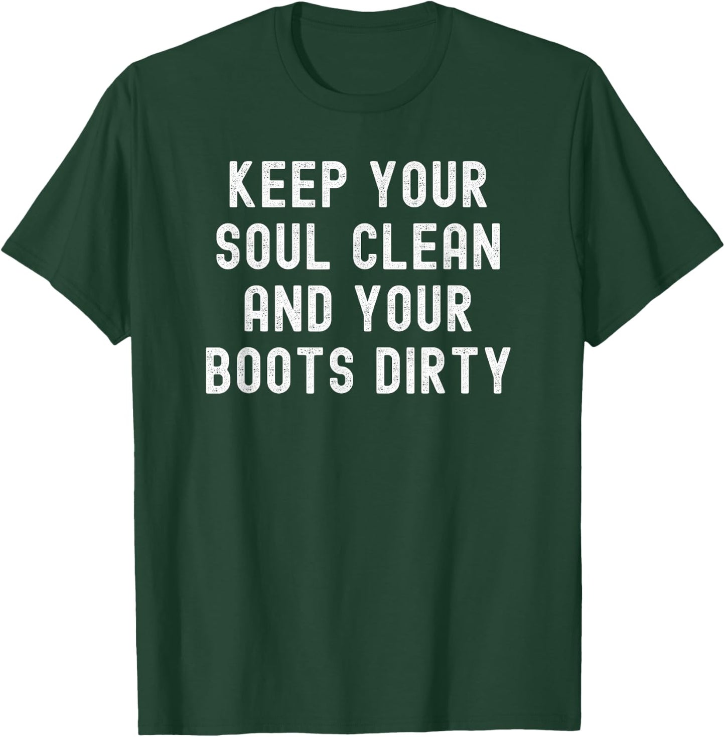 Keep Your Soul Clean And Your Boots Dirty T-Shirt - T-Shirt | Forest