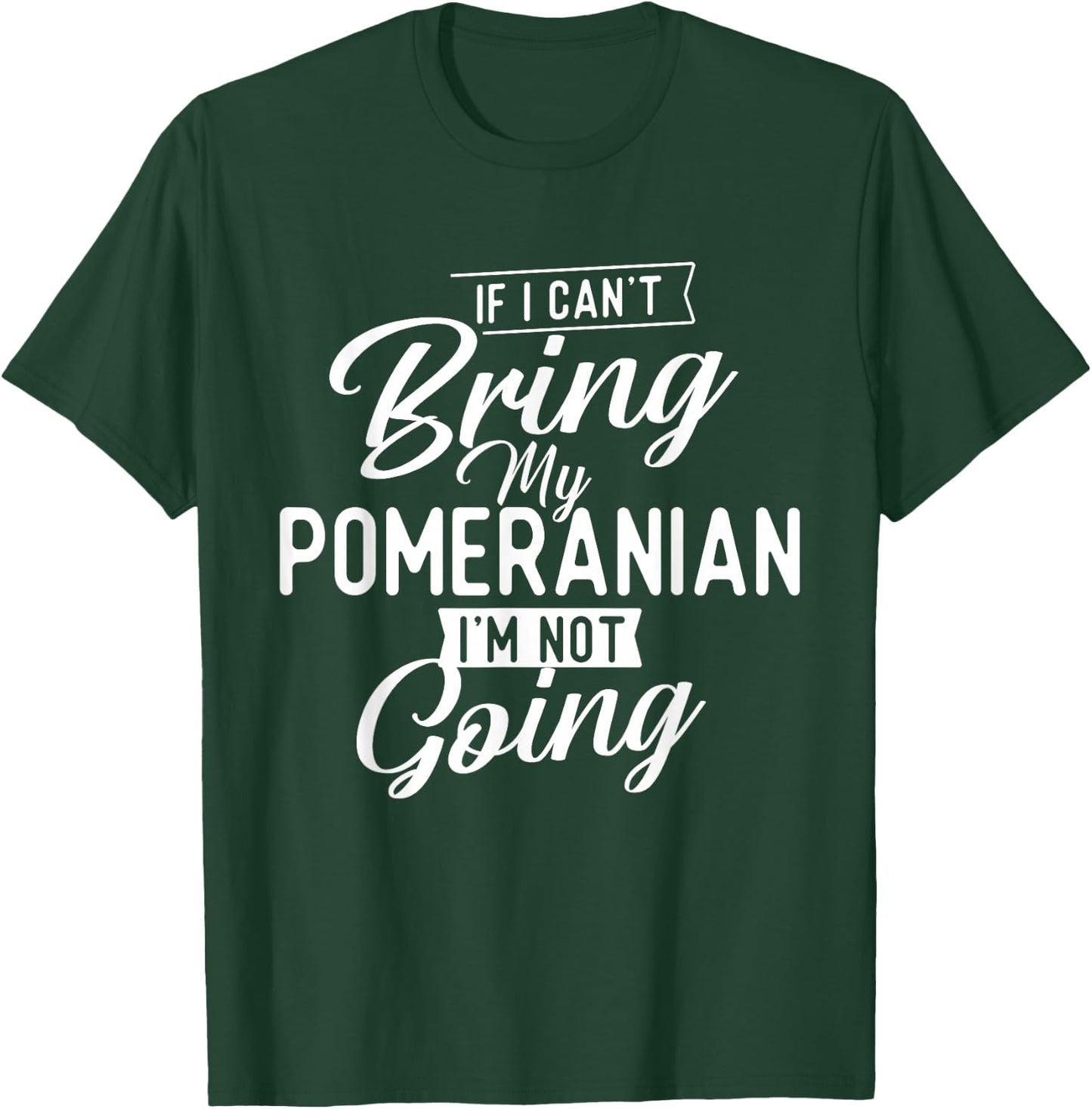 If I Can't Bring My Pomeranian I'm Not Going - Dog Lover T-Shirt - T-Shirt | Forest
