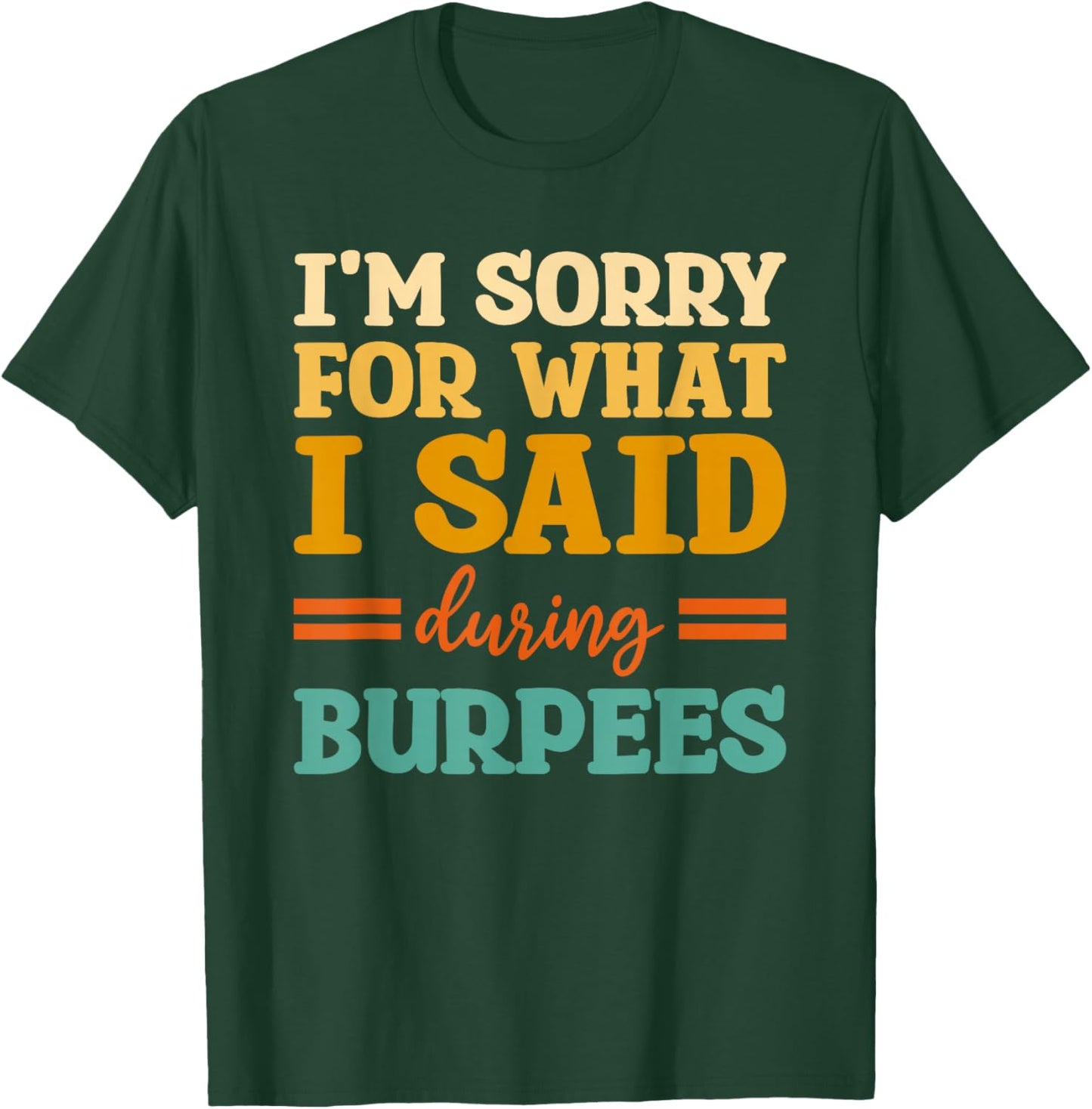 I'm Sorry For What I Said During Burpees Workout Enthusiast T-Shirt - T-Shirt | Forest