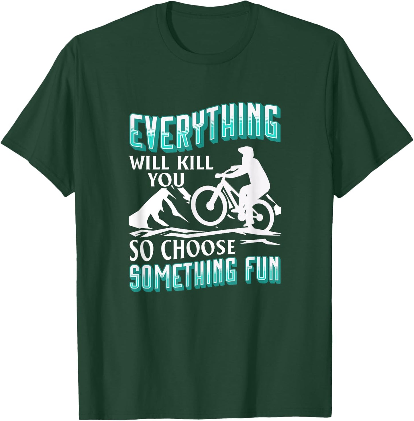 Everything Will Kill You So Choose Something Fun. Cyclist T-Shirt - T-Shirt | Forest