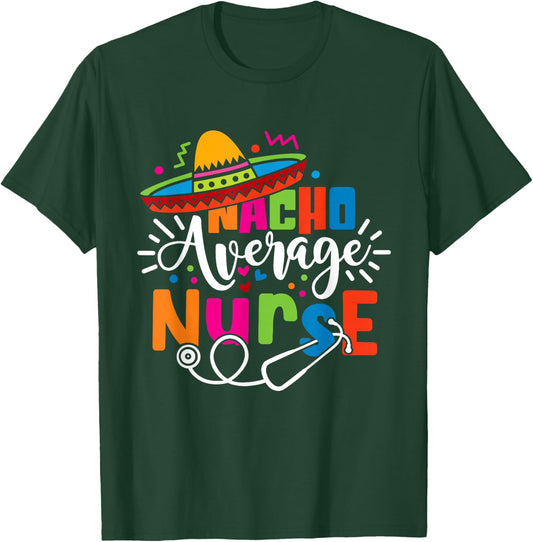 Nacho Average Nurse Cinco De Mayo Fiesta Mexican Nurse Life T-Shirt - T-Shirt | Forest