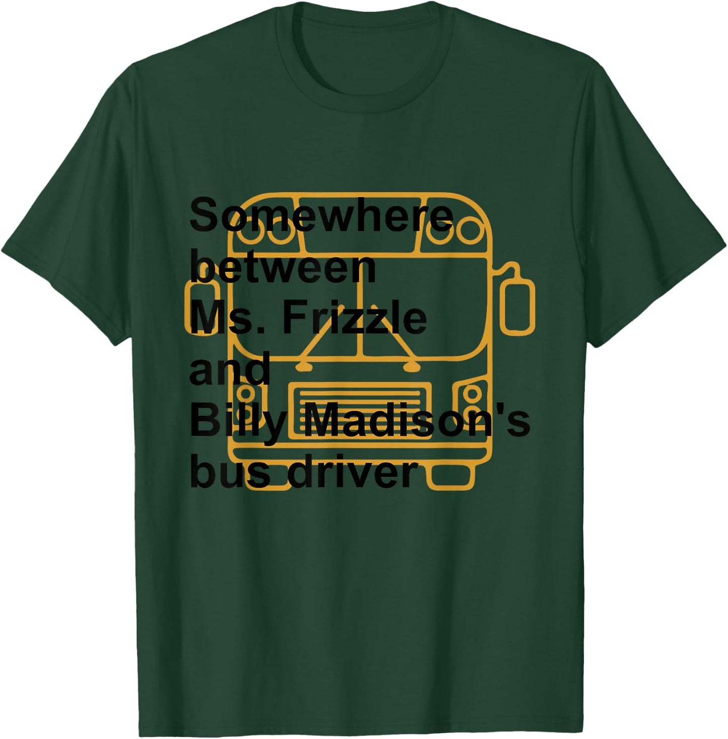 Somewhere Between Ms. Frizzle and Billy Madison's Bus Driver T-Shirt - T-Shirt | Forest
