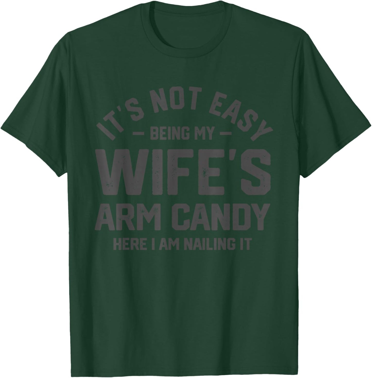 It's Not Easy Being My Wife's Arm Candy Funny Husband T-Shirt - T-Shirt | Forest