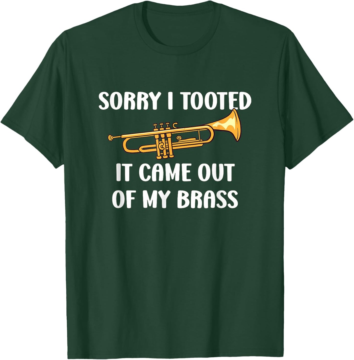 Sorry I Tooted It Came Out Of My Brass - Trumpet T-Shirt - T-Shirt | Forest